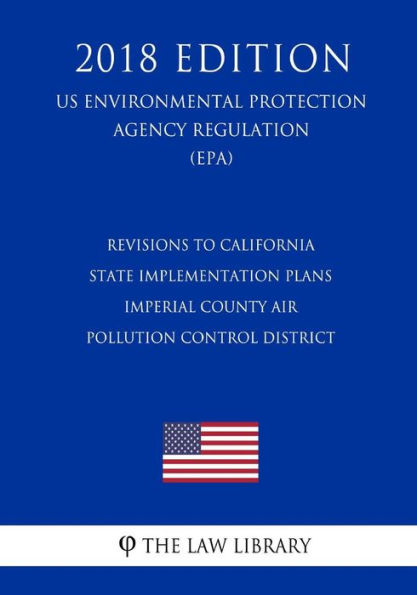 Revisions to California State Implementation Plans - Imperial County Air Pollution Control District (US Environmental Protection Agency Regulation) (EPA) (2018 Edition)
