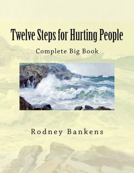 Twelve Steps for Hurting People: Complete Big Book