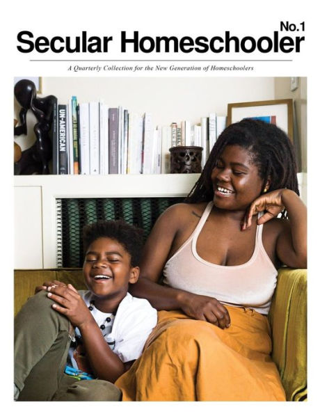 Secular Homeschooler Magazine Issue One: A Quarterly Collection for the New Generation of Homeschoolers