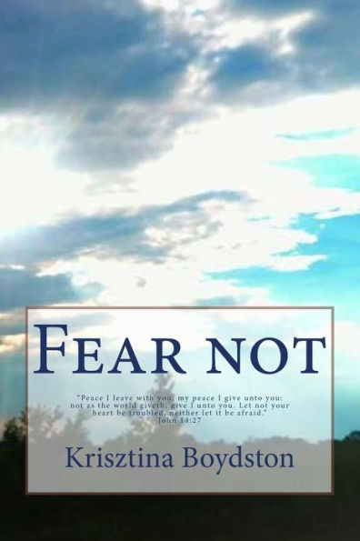 Fear Not!: Peace I Leave with You, My Peace I Give Unto You: Not as the World Giveth, Give I Unto You. Let Not Your Heart Be Troubled, Neither Let It Be Afraid. John 14:27