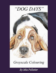 Title: Dog Days: Greyscale Colouring Book, Author: Mia Pelletier