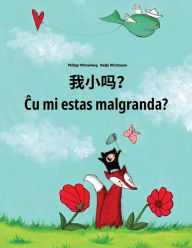 Title: Wo xiao ma? Cu mi estas malgranda?: Chinese/Mandarin Chinese [Simplified]-Esperanto: Children's Picture Book (Bilingual Edition), Author: Philipp Winterberg