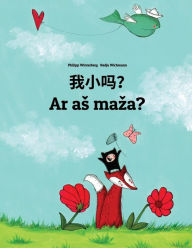 Title: Wo xiao ma? Ar as maza?: Chinese/Mandarin Chinese [Simplified]-Lithuanian: Children's Picture Book (Bilingual Edition), Author: Philipp Winterberg