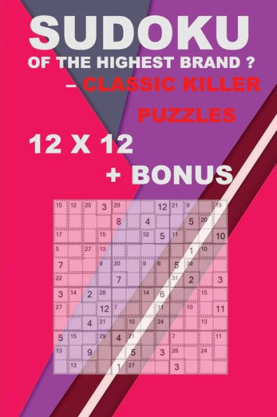 Sudoku of the highest brand ? Classic killer puzzles 12 x 12 + BONUS: 250 logical puzzles = 250 EASY + Bonus 250 Sudoku "X" Diagonal 9 x 9 + Large Print + Solutions + Examples. Format 6'' x 9''