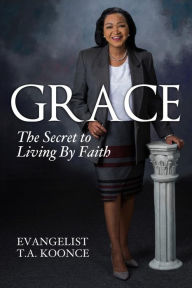 Title: Grace: The Secret to Living by Faith, Author: T.A. Koonce