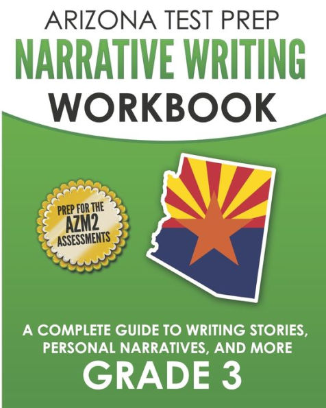 ARIZONA TEST PREP Narrative Writing Workbook Grade 3: A Complete Guide to Writing Stories, Personal Narratives, and More