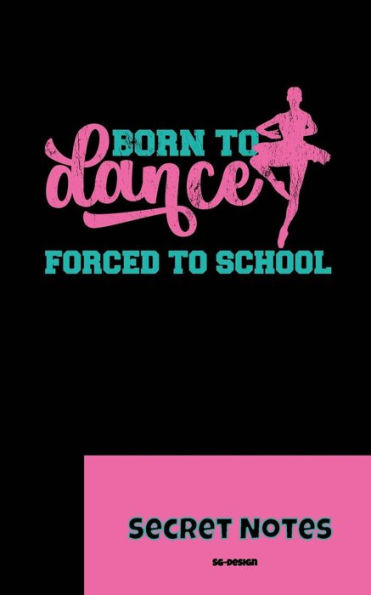 Born To Dance - Forced To School - Secret Notes: Dance Sport Ballet Ballerinas Attitude Ballet hall rules Cambrï¿½ Fondu Glissade, basic positions, passï¿½, penchï¿½, pirouettes en dehors, pliï¿½. Ballet Gift - Born To Dance - Forced To School - Secret No