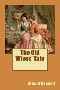 Title: The Old Wives' Tale, Author: Arnold Bennett