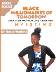 Title: The Black Millionaires of Tomorrow: A Wealth-Building Study Guide for Children (Grades 6th - 8th): Investing, Author: Boyce D Watkins
