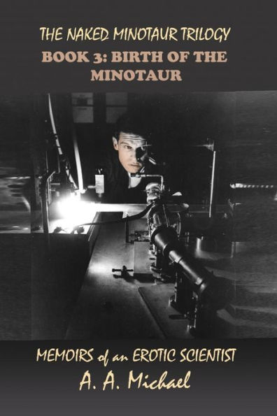 The Naked Minotaur Trilogy Book 3: Birth of the Minotaur: Memoirs of an Erotic Scientist