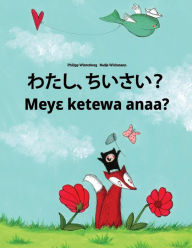 Title: Watashi, chisai? Meye ketewa anaa?: Japanese [Hirigana and Romaji]-Akan/Twi/Asante (Asante Twi): Children's Picture Book (Bilingual Edition), Author: Philipp Winterberg