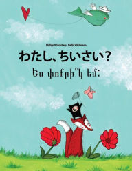 Title: Watashi, chisai? Yes pvokrik yem?: Japanese [Hirigana and Romaji]-Armenian: Children's Picture Book (Bilingual Edition), Author: Philipp Winterberg