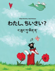 Title: Watashi, chisai? Nga Chhung Ku Ai Na?: Japanese [Hirigana and Romaji]-Dzongkha: Children's Picture Book (Bilingual Edition), Author: Philipp Winterberg