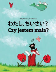 Title: Watashi, chiisai? Czy jestem mala?: Japanese [Hirigana and Romaji]-Polish: Children's Picture Book (Bilingual Edition), Author: Philipp Winterberg