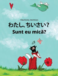 Title: Watashi, chiisai? Sunt eu mica?: Japanese [Hirigana and Romaji]-Romanian: Children's Picture Book (Bilingual Edition), Author: Philipp Winterberg
