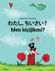 Title: Watashi, chiisai? Men kiçijikmi?: Japanese [Hirigana and Romaji]-Turkmen (Türkmençe/Türkmen dili): Children's Picture Book (Bilingual Edition), Author: Philipp Winterberg