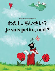 Title: Watashi, chiisai? Je suis petite, moi ?: Japanese [Hirigana and Romaji]-French (Français): Children's Picture Book (Bilingual Edition), Author: Philipp Winterberg