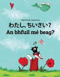 Title: Watashi, chiisai? An bhfuil mï¿½ beag?: Japanese [Hirigana and Romaji]-Irish Gaelic (Gaeilge): Children's Picture Book (Bilingual Edition), Author: Philipp Winterberg