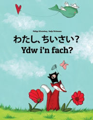 Title: Watashi, chiisai? Ydw i'n fach?: Japanese [Hirigana and Romaji]-Welsh (Cymraeg/y Gymraeg): Children's Picture Book (Bilingual Edition), Author: Philipp Winterberg