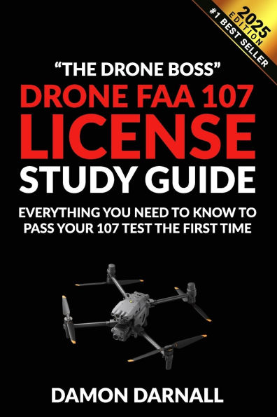 Drone FAA 107 License Study Guide: Everything You Need to Know to Pass Your 107 Test the First Time