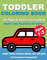 Title: Toddler Coloring Book: Coloring Books for Toddlers: Simple & Easy Big Pictures Trucks, Trains, Tractors, Planes and Cars Coloring Books for Kids, Vehicle Coloring Book Activity Books for Preschooler Ages 1-3, 2-4, 3-5, Author: The Coloring Book Art Design Studio