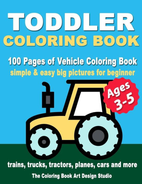 Toddler Coloring Books Ages 3-5: Coloring Books for Toddlers: Simple & Easy Big Pictures Trucks, Trains, Tractors, Planes and Cars Coloring Books for Kids, Vehicle Coloring Book Activity Books for Preschooler Ages 3-5, 2-4, 1-3