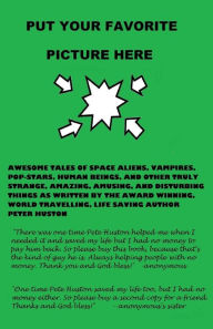 Title: Put Your Favorite Picture Here: Awesome Tales of Space Aliens, Vampires, Pop-Stars, Human Beings, And Other Truly Strange, Amazing, Amusing, And Disturbing Things As Written By The Award Winning, World Travelling, Life Saving Author Peter Huston, Author: Peter Huston