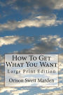 How To Get What You Want: Large Print Edition