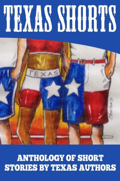 Texas Shorts Vol 1: An Anthology of Short Stories Written by Texas Authors