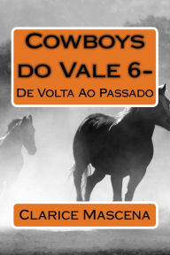 Title: Cowboys do Vale 6 - De Volta Ao Passado: De Volta Ao Passado, Author: Clarice Mascena