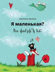 Title: Ya malen'kaya? Yes pvokrik yem?: Russian-Armenian: Children's Picture Book (Bilingual Edition), Author: Philipp Winterberg