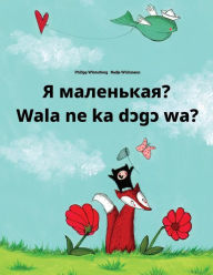 Title: Ya malen'kaya? Wala ne ka dcgc wa?: Russian-Bambara (Bamanankan): Children's Picture Book (Bilingual Edition), Author: Philipp Winterberg