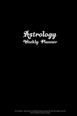 Astrology Weekly Planner 2019 Calendar Keep Track Of Astrological Transits And Journal The Way They Impact Your Life Great For Students Learning