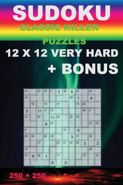 Sudoku - Classic Killer Puzzles 12 X 12 Very Hard + Bonus: 500 Logical Puzzles = 250 Very Hard + Bonus 250 Sudoku X Diagonal 9 X 9 + Large Print + Solutions + Examples. Format 6'' X 9''