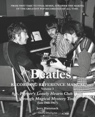 Title: The Beatles Recording Reference Manual: Volume 3: Sgt. Pepper's Lonely Hearts Club Band through Magical Mystery Tour (late 1966-1967), Author: Gillian G Gaar