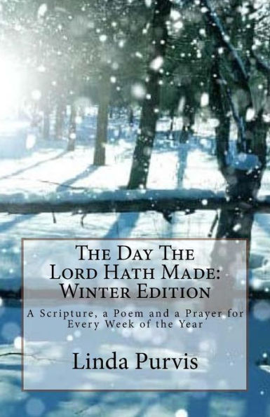 The Day The Lord Hath Made: Winter Edition: A Scripture, a Poem and a Prayer for Every Week of the Year