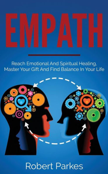 Empath: Reach Emotional and Spiritual Healing, Master Your Gift and Find Balance in Your Life (Empath Series Book 1)