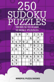 Title: 250 Sudoku Puzzles: Medium to Hard Sudoku Puzzles, Author: Mindful Puzzle Books