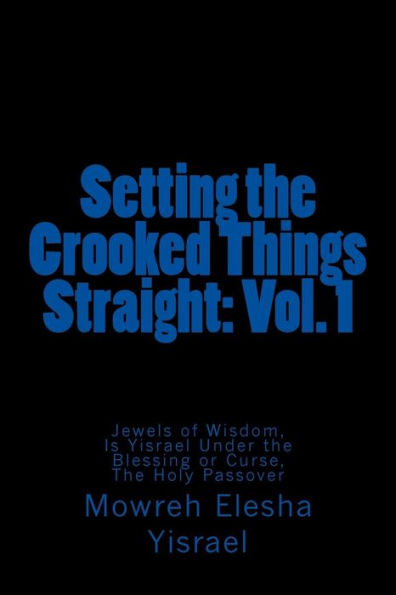 Setting the Crooked Things Straight: Vol. 1: Jewels of Wisdom, Is Yisrael Under the Blessing or Curse, The Holy Passover