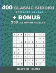 Title: 400 classic sudoku 9 x 9 EASY LEVELS + BONUS 250 Labyrinth puzzles: Sudoku with EASY level puzzles and a Labyrinth 21 x 21 very hard levels, Author: Basford Holmes