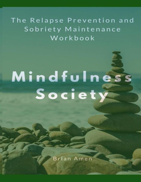 Mindfulness Society: The Relapse Prevention and Sobriety Maintenance Workbook