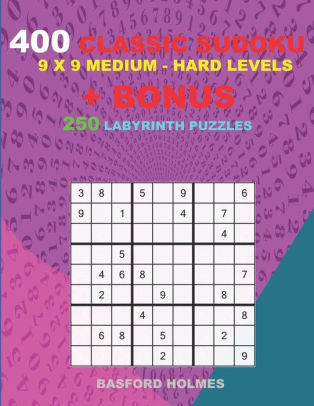 400 Classic Sudoku 9 X 9 Medium Hard Levels Bonus 250 Labyrinth Puzzles Sudoku With Medium Hard Levels Puzzles And A Labyrinth 21 X 21 Very Hard Levels By Basford Holmes Paperback Barnes Noble
