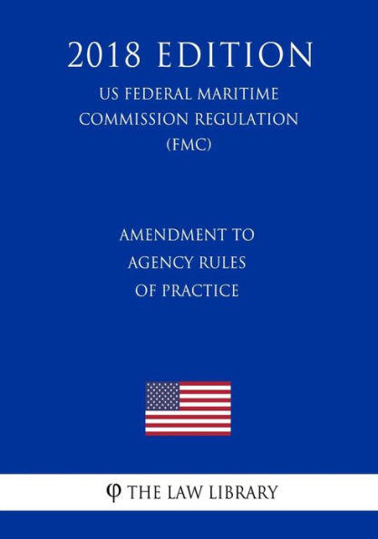 Amendment to Agency Rules of Practice (US Federal Motor Carrier Safety Administration Regulation) (FMCSA) (2018 Edition)