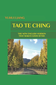 Title: Tao Te Ching: The New English Version That Makes Good Sense, Author: Yuhui Liang