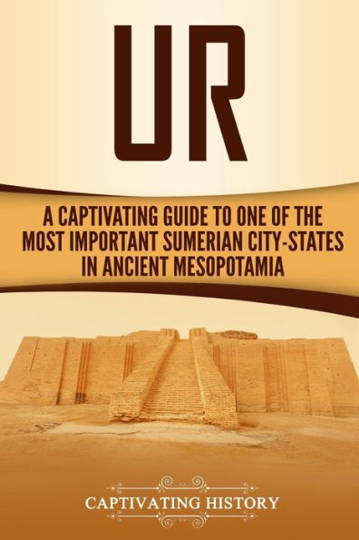 Ur: A Captivating Guide to One of the Most Important Sumerian City-States Ancient Mesopotamia