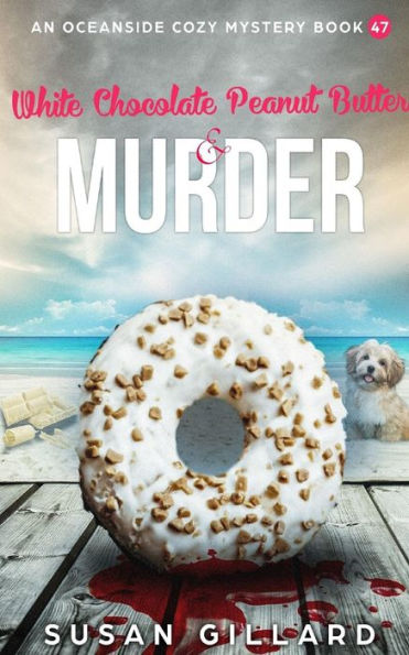 White Chocolate Peanut Butter & Murder: An Oceanside Cozy Mystery Book 47