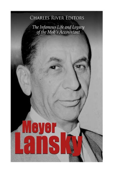 Meyer Lansky: The Infamous Life and Legacy of the Mob's Accountant