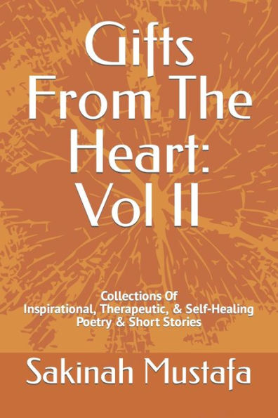 Gifts From The Heart: Vol II: Inspirational, Therapeutic, & Self-Healing Book of Poetry, and Short Stories