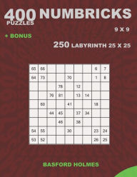 Title: 400 NUMBRICKS puzzles 9 x 9 + BONUS 250 LABYRINTH 25 x 25: Sudoku with EASY, MEDIUM, HARD, VERY HARD levels puzzles and a Labyrinth very hard levels, Author: Basford Holmes