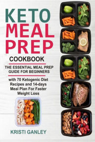 Title: Keto Meal Prep Cookbook: The Essential Meal Prep Guide for Beginners with 70 Ketogenic Diet Recipes and 14 days Meal Plan for Faster Weight Loss, Author: Kristi Ganley